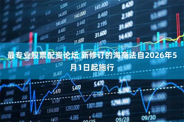最专业股票配资论坛 新修订的海商法自2026年5月1日起施行
