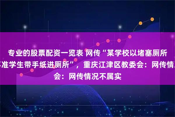 专业的股票配资一览表 网传“某学校以堵塞厕所为由，不准学生带手纸进厕所”，重庆江津区教委会：网传情况不属实